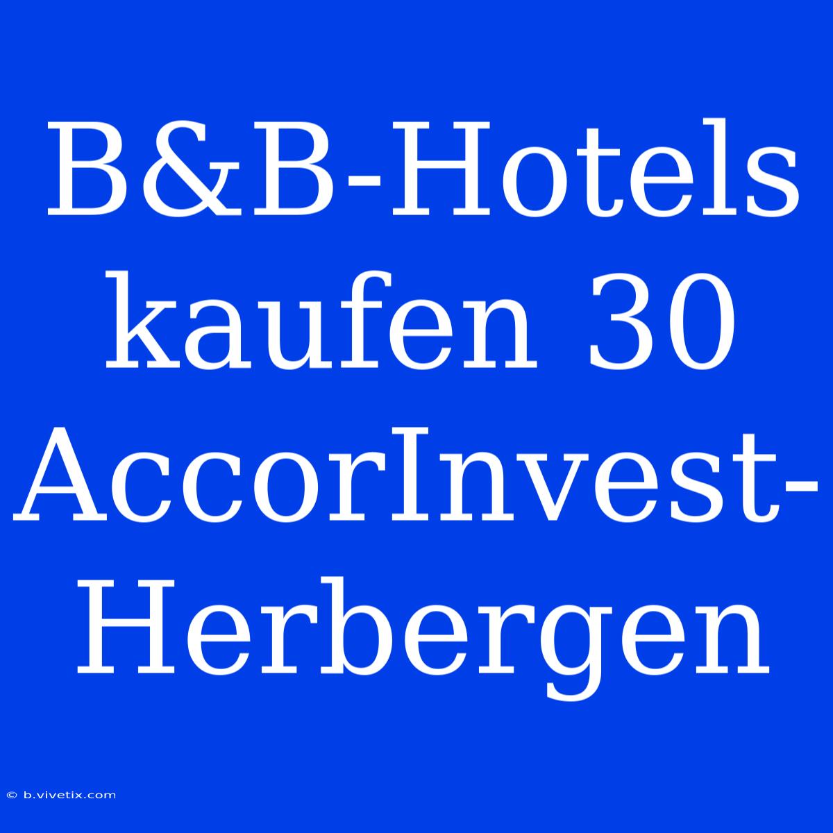 B&B-Hotels Kaufen 30 AccorInvest-Herbergen