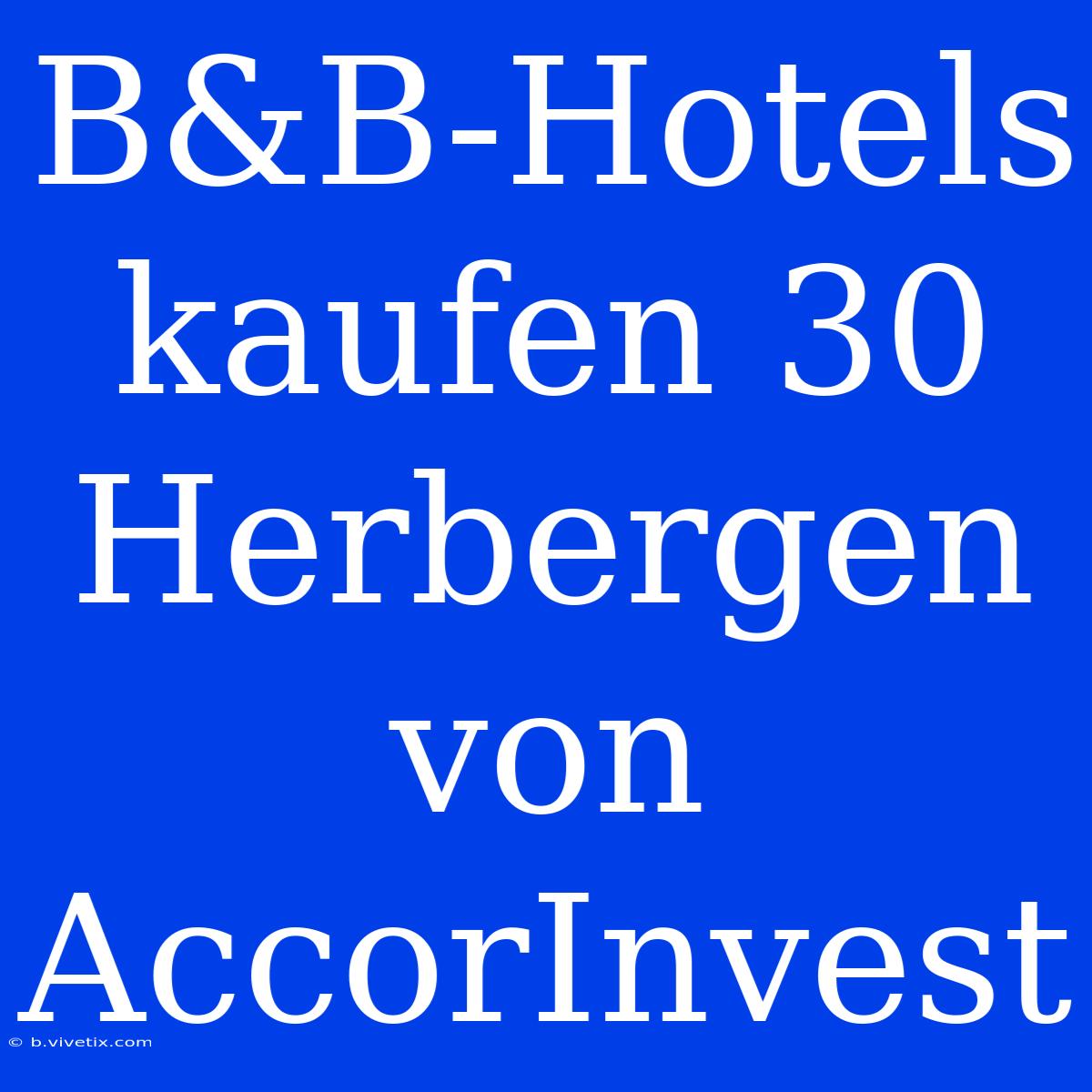 B&B-Hotels Kaufen 30 Herbergen Von AccorInvest