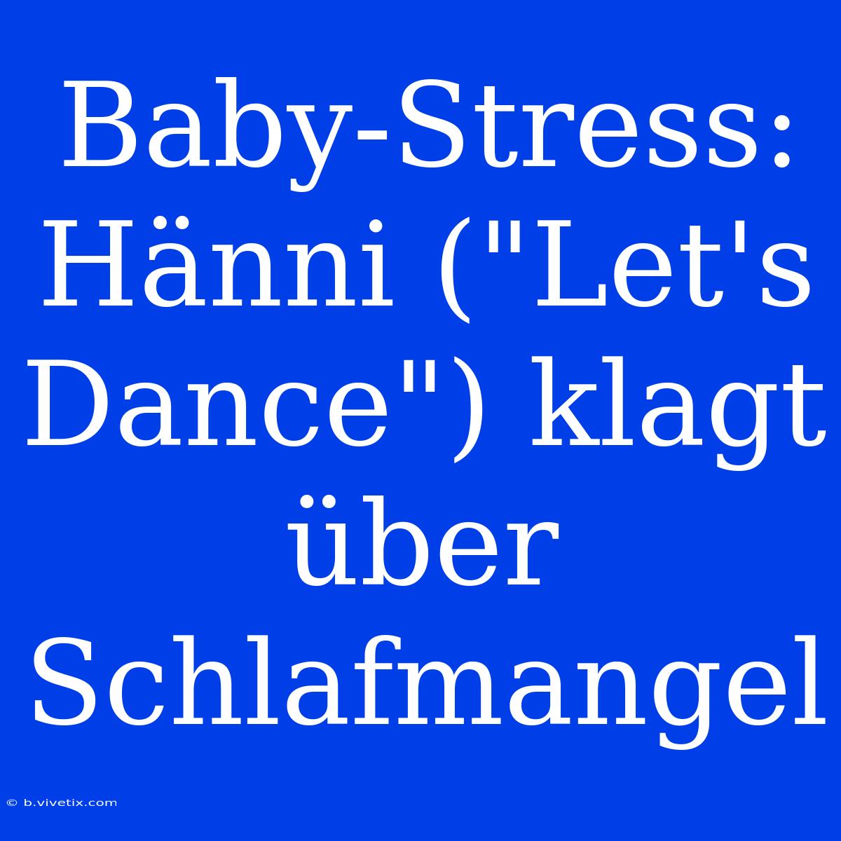 Baby-Stress: Hänni (