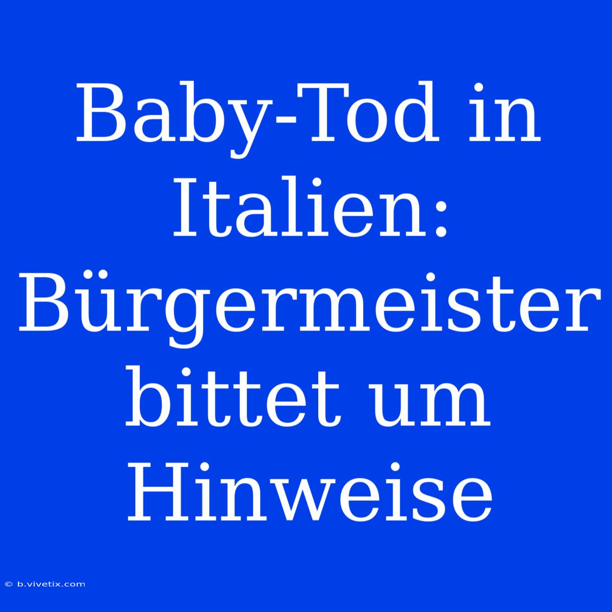 Baby-Tod In Italien: Bürgermeister Bittet Um Hinweise