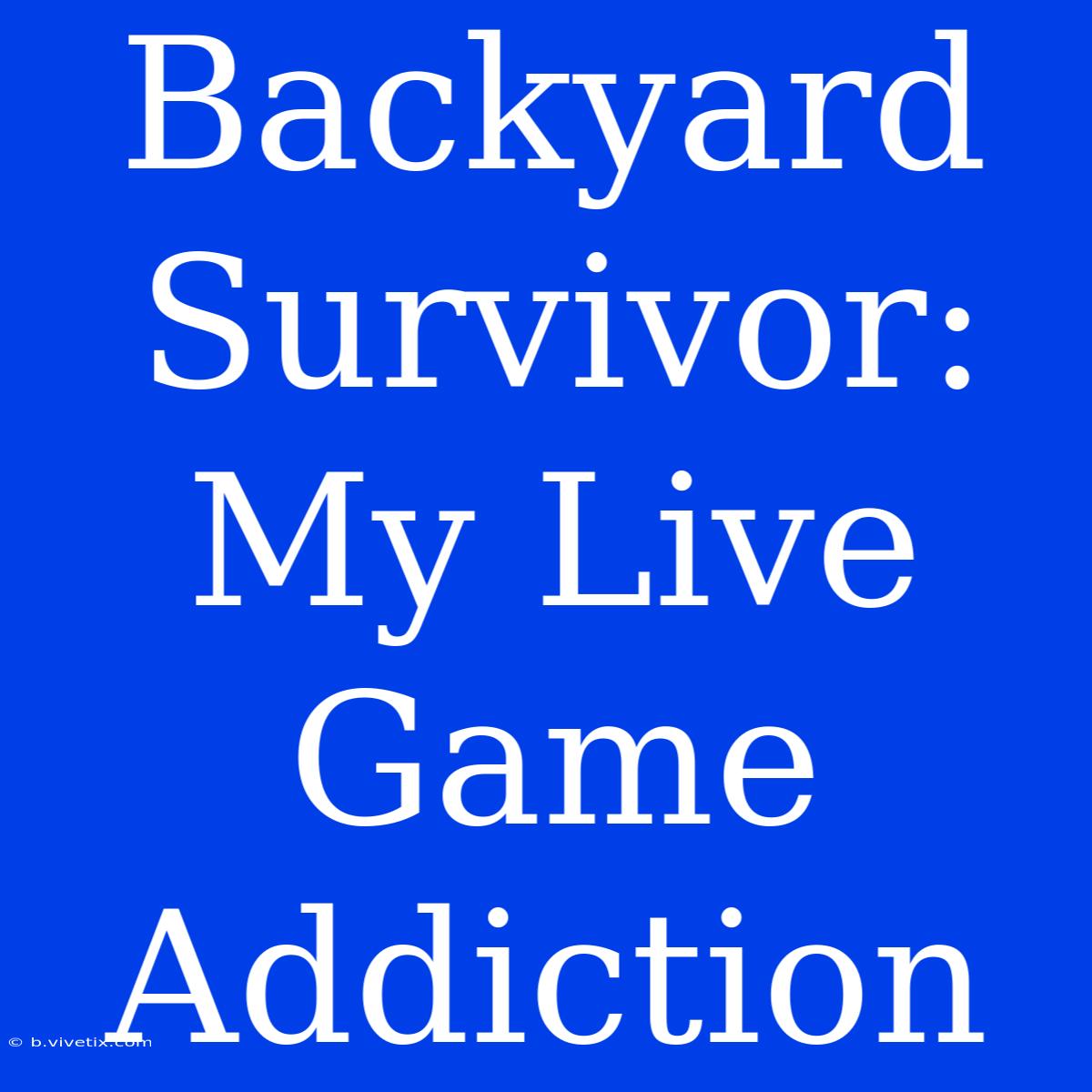 Backyard Survivor: My Live Game Addiction