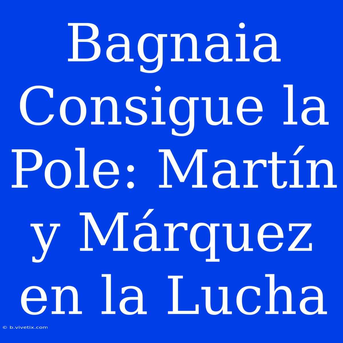 Bagnaia Consigue La Pole: Martín Y Márquez En La Lucha