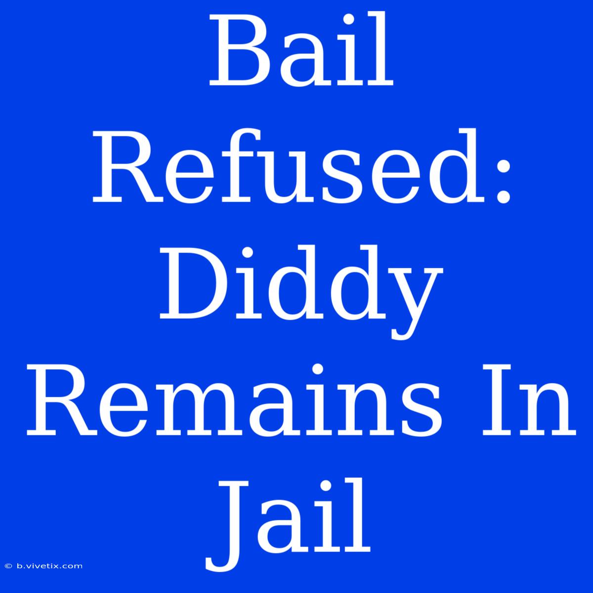 Bail Refused: Diddy Remains In Jail 