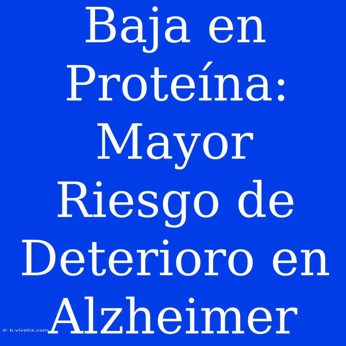 Baja En Proteína: Mayor Riesgo De Deterioro En Alzheimer