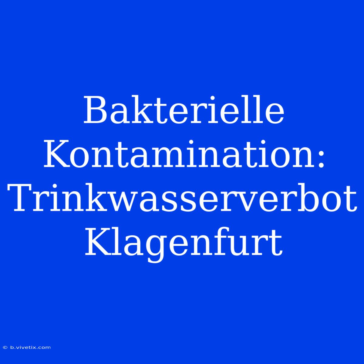 Bakterielle Kontamination: Trinkwasserverbot Klagenfurt