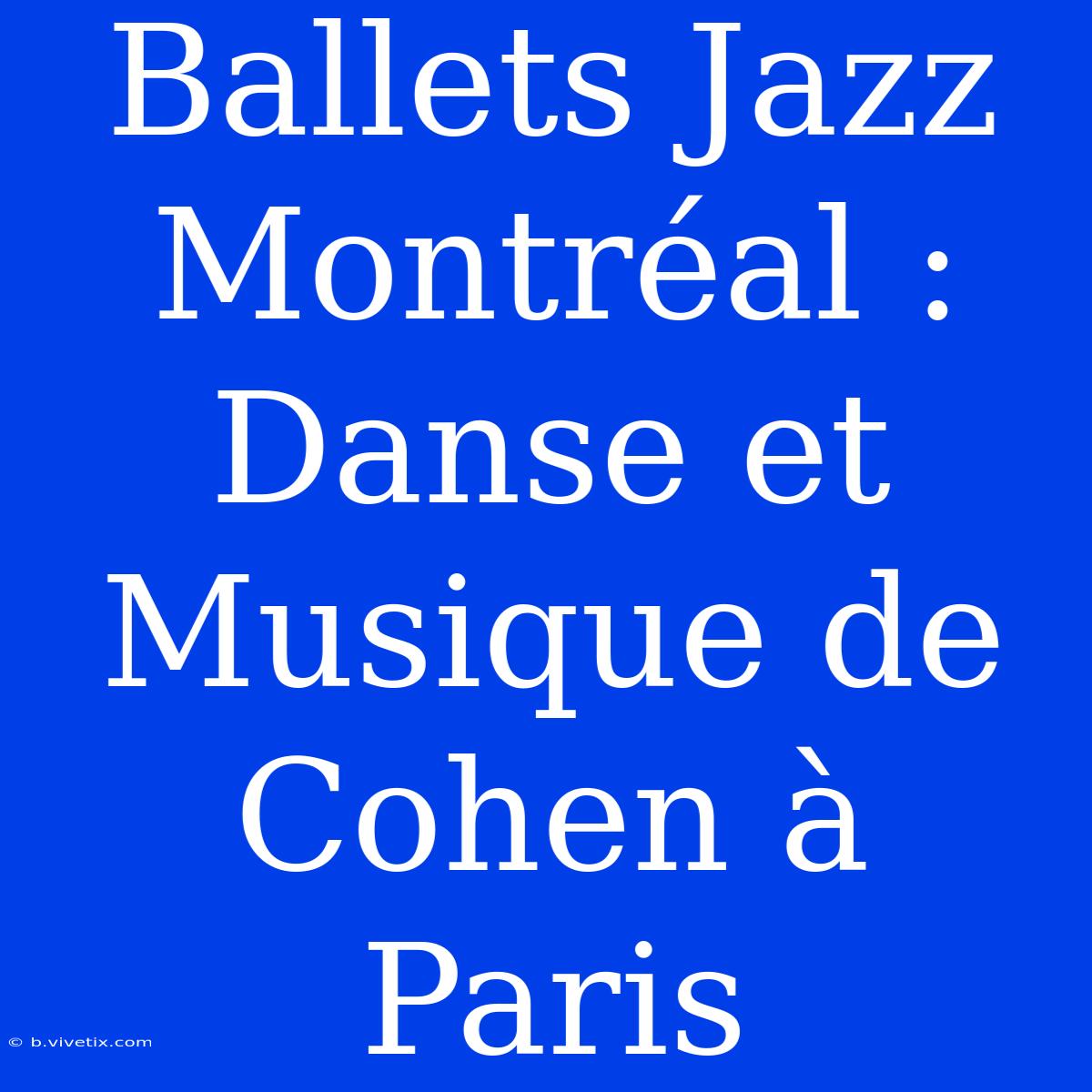 Ballets Jazz Montréal : Danse Et Musique De Cohen À Paris