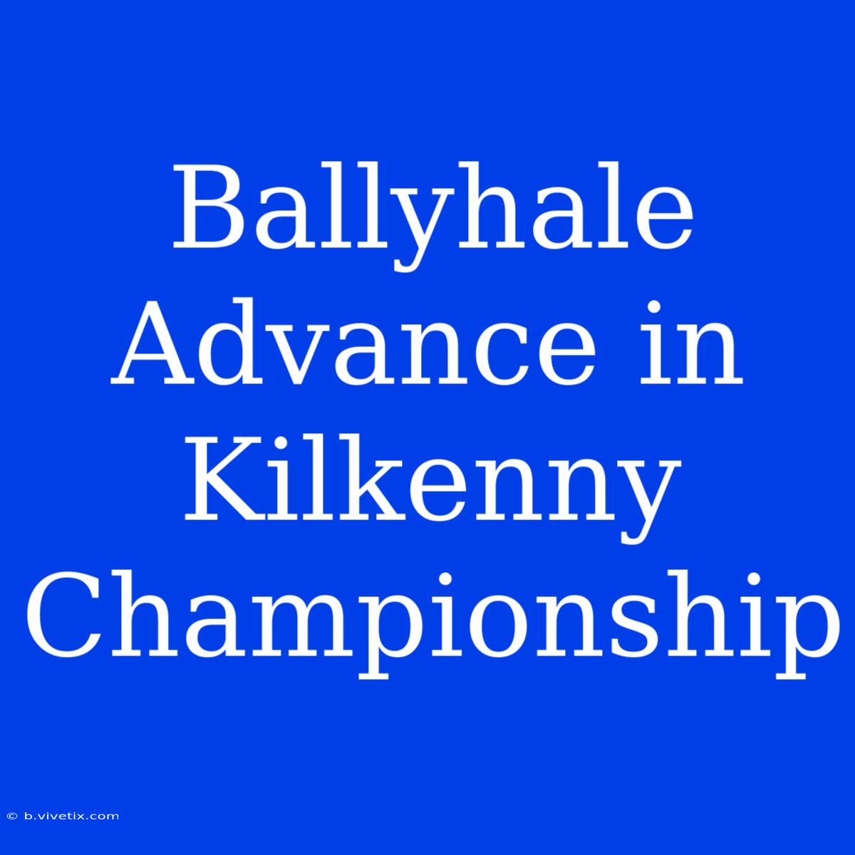 Ballyhale Advance In Kilkenny Championship