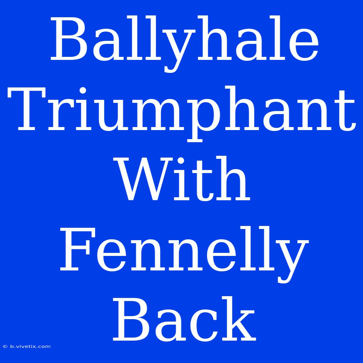 Ballyhale Triumphant With Fennelly Back