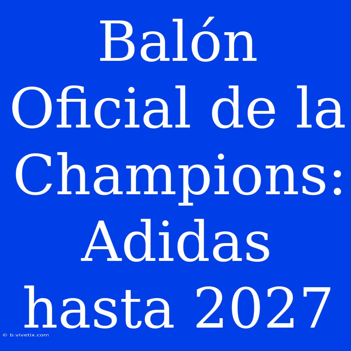 Balón Oficial De La Champions: Adidas Hasta 2027