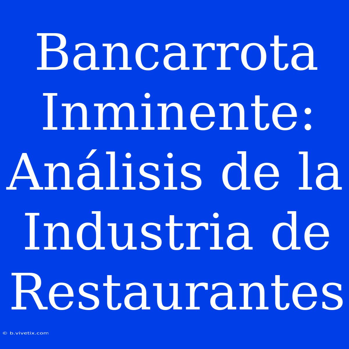 Bancarrota Inminente: Análisis De La Industria De Restaurantes