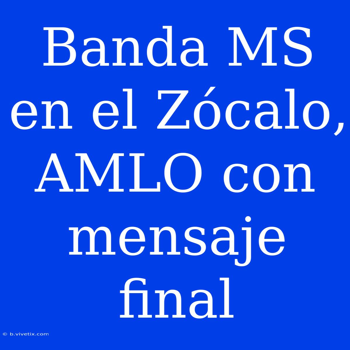 Banda MS En El Zócalo, AMLO Con Mensaje Final