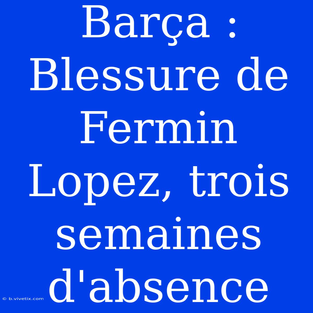 Barça : Blessure De Fermin Lopez, Trois Semaines D'absence