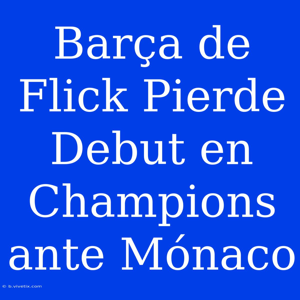 Barça De Flick Pierde Debut En Champions Ante Mónaco