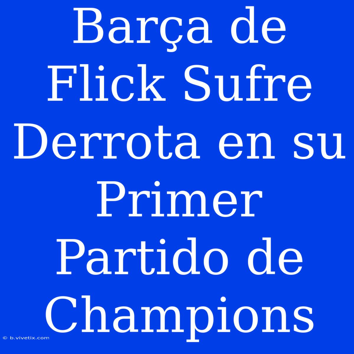 Barça De Flick Sufre Derrota En Su Primer Partido De Champions