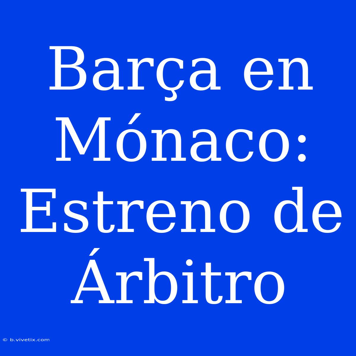 Barça En Mónaco: Estreno De Árbitro