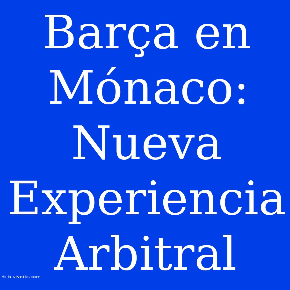 Barça En Mónaco: Nueva Experiencia Arbitral 