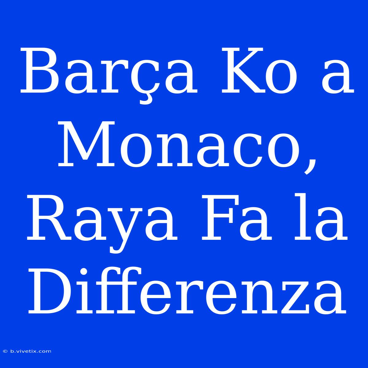 Barça Ko A Monaco, Raya Fa La Differenza