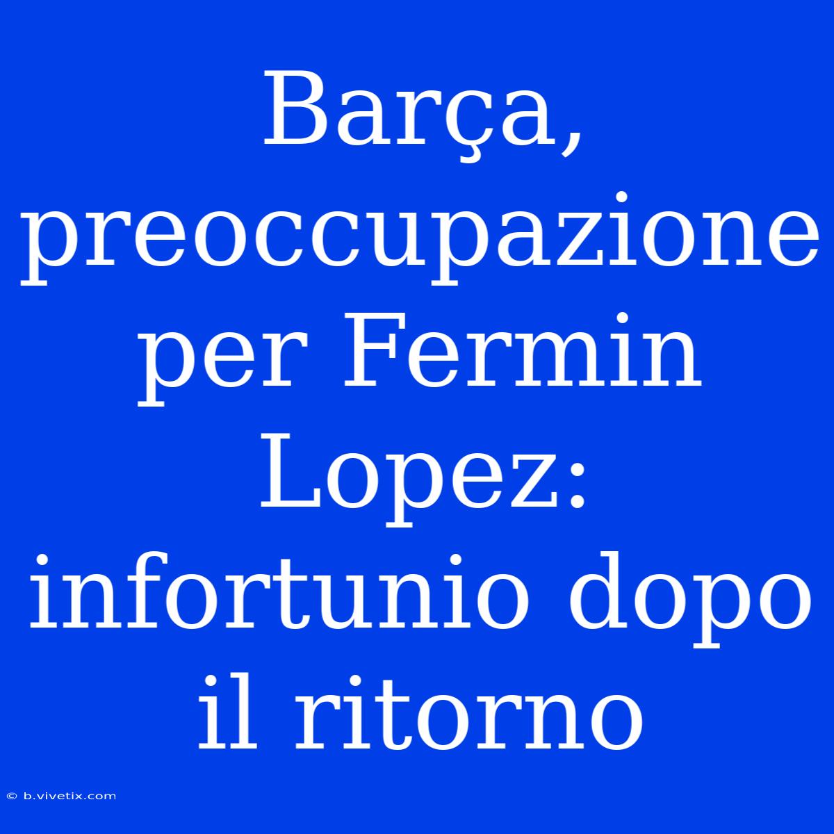 Barça, Preoccupazione Per Fermin Lopez: Infortunio Dopo Il Ritorno