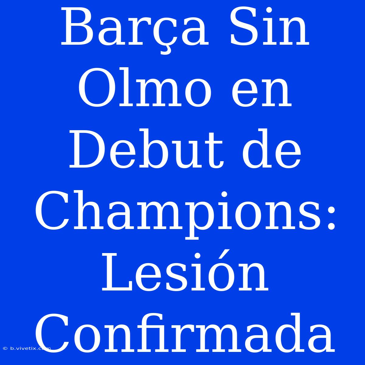 Barça Sin Olmo En Debut De Champions: Lesión Confirmada