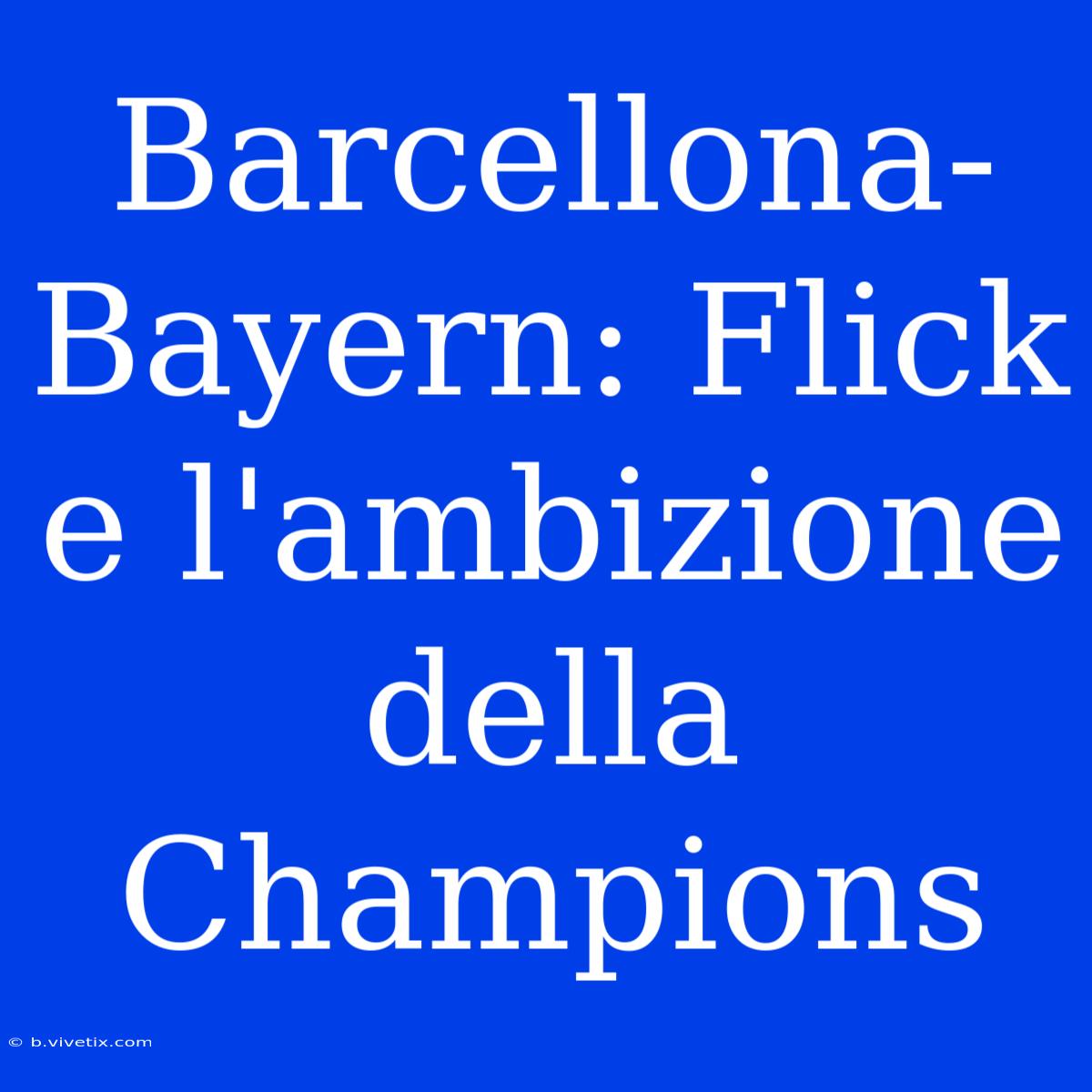 Barcellona-Bayern: Flick E L'ambizione Della Champions