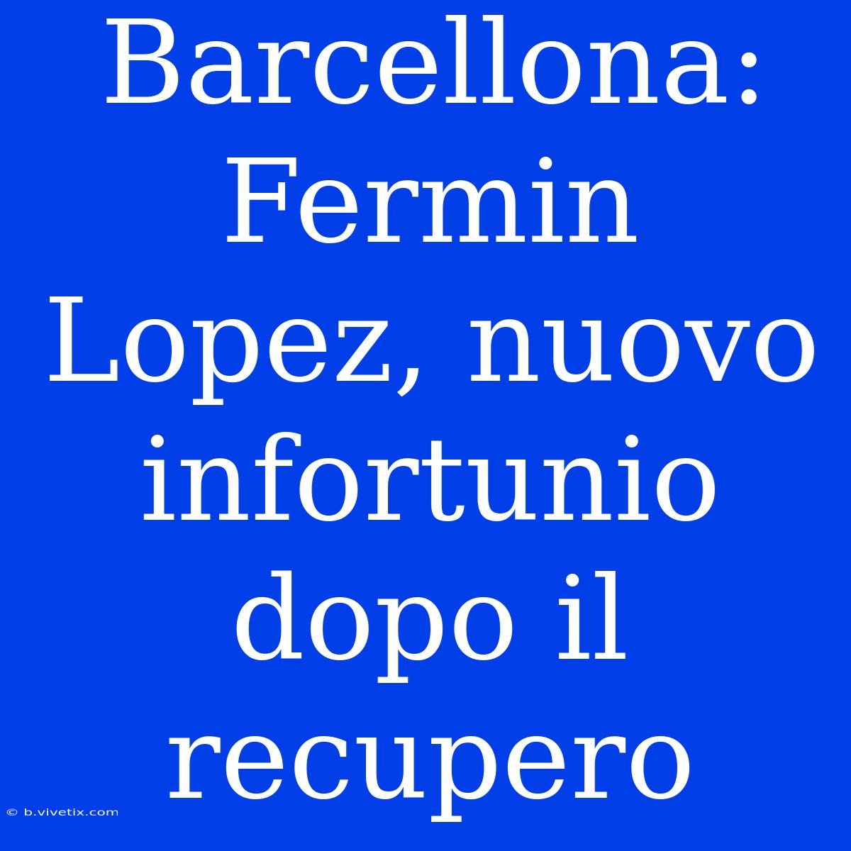 Barcellona: Fermin Lopez, Nuovo Infortunio Dopo Il Recupero