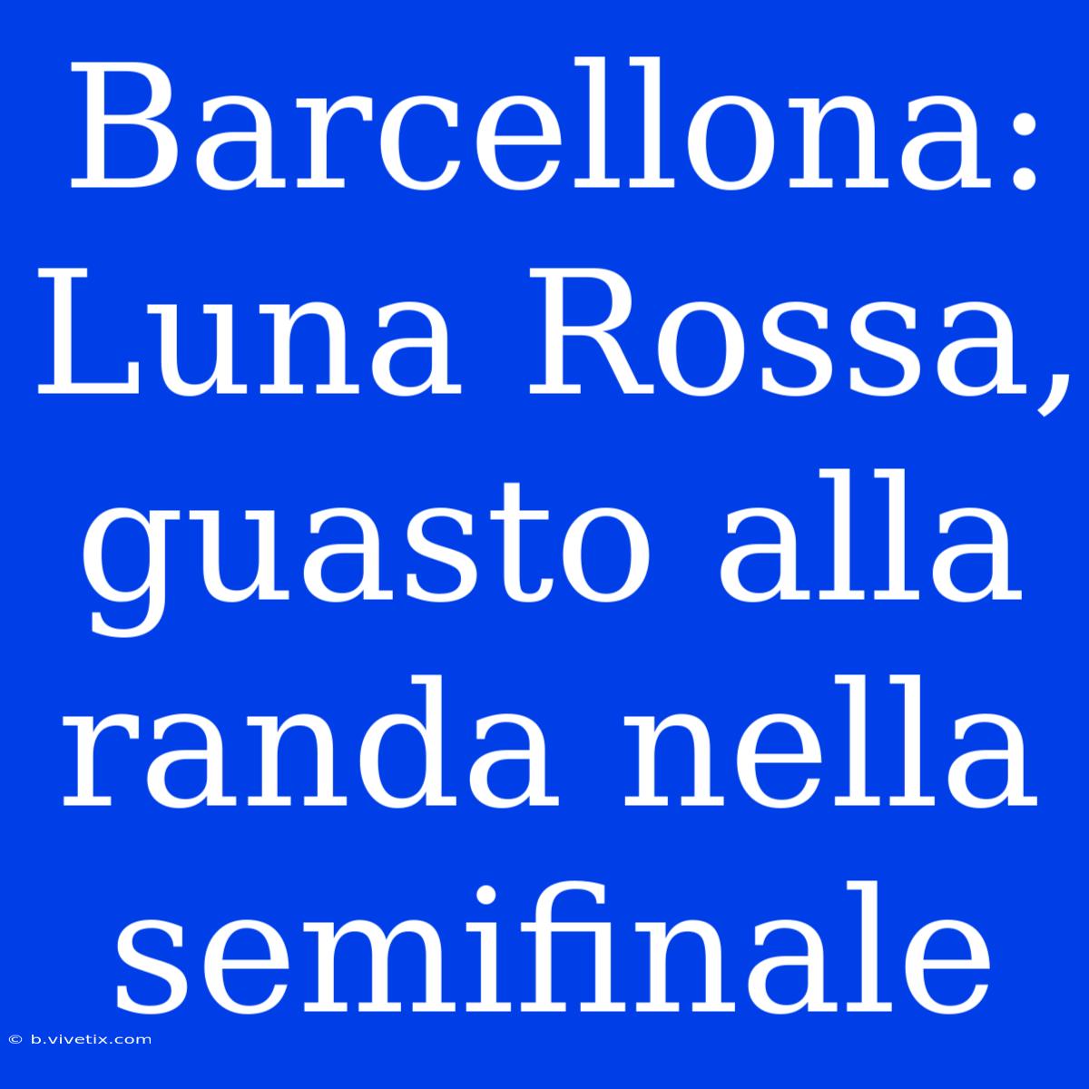 Barcellona: Luna Rossa, Guasto Alla Randa Nella Semifinale