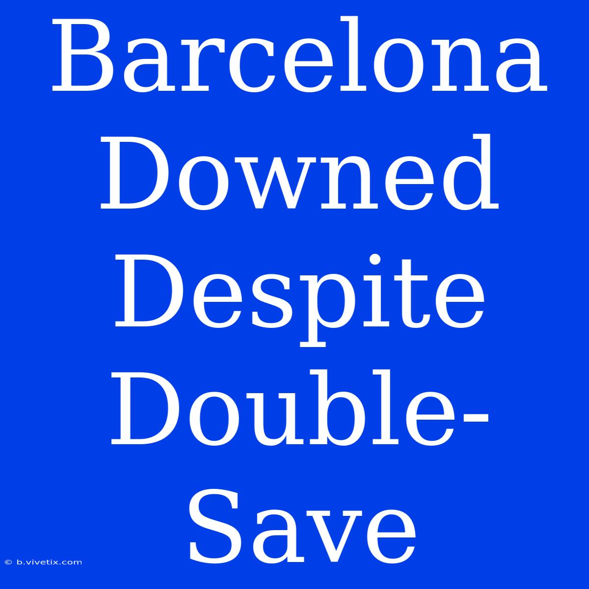 Barcelona Downed Despite Double-Save