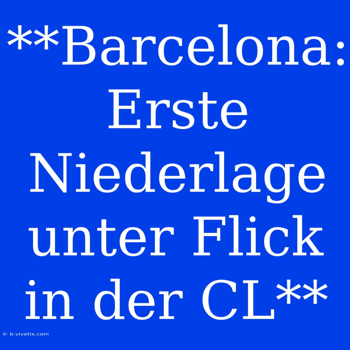 **Barcelona: Erste Niederlage Unter Flick In Der CL** 