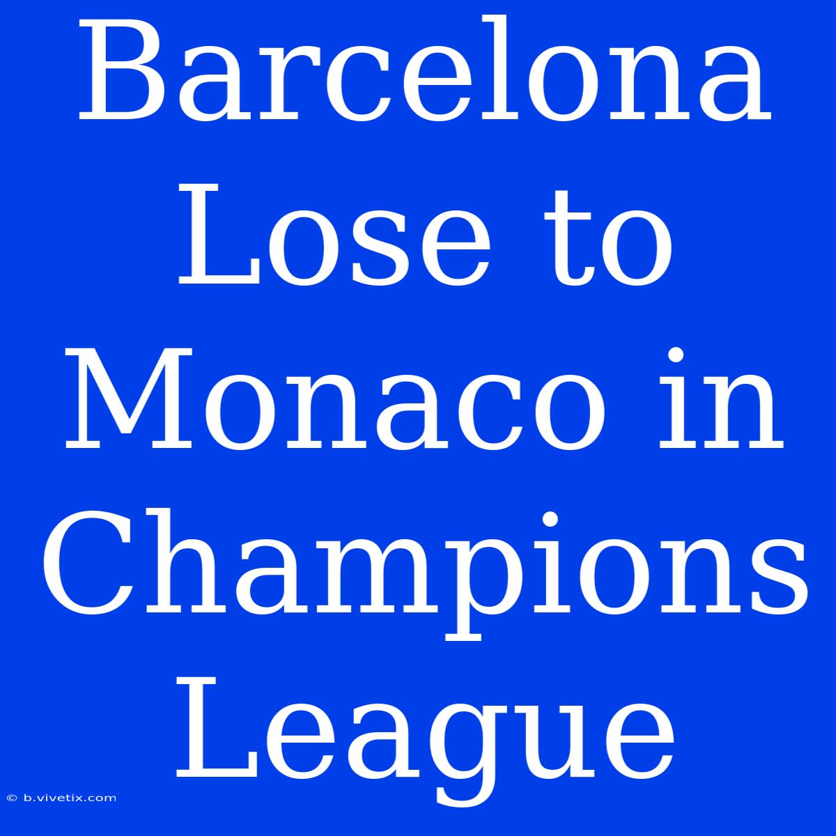 Barcelona Lose To Monaco In Champions League