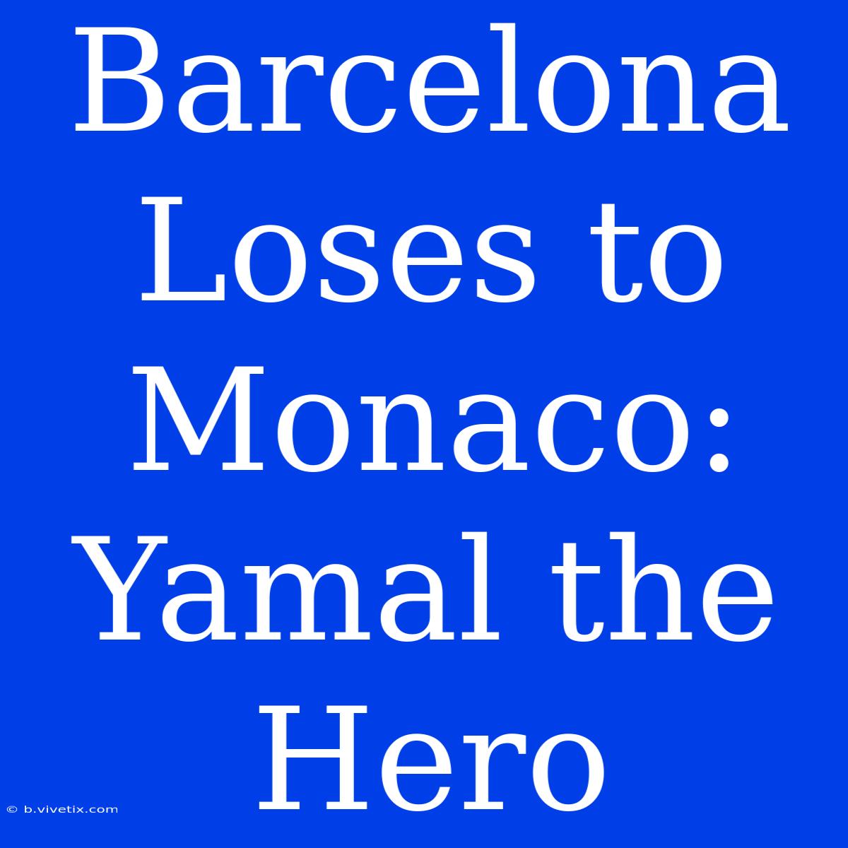 Barcelona Loses To Monaco: Yamal The Hero