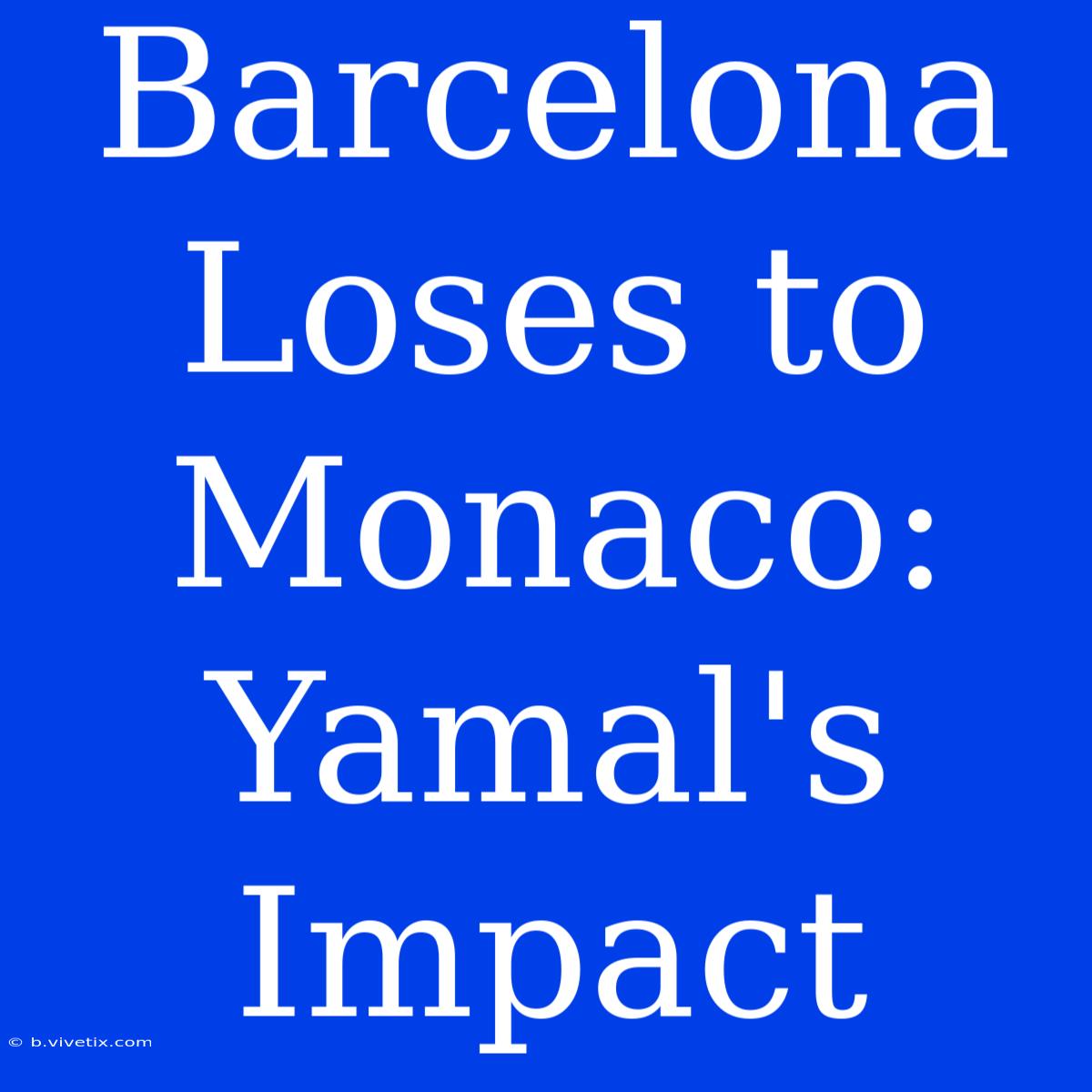 Barcelona Loses To Monaco: Yamal's Impact 