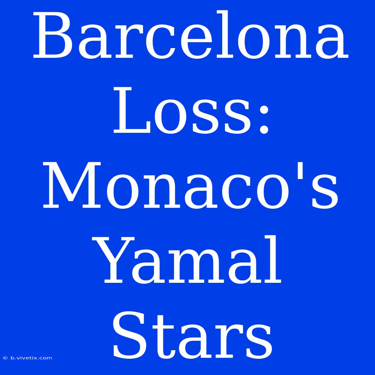 Barcelona Loss: Monaco's Yamal Stars