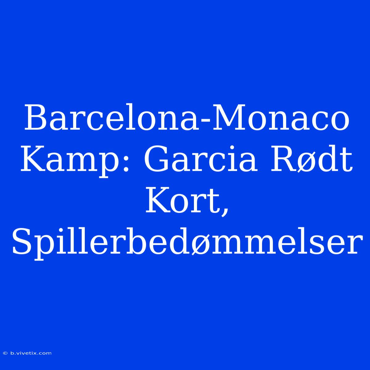 Barcelona-Monaco Kamp: Garcia Rødt Kort, Spillerbedømmelser