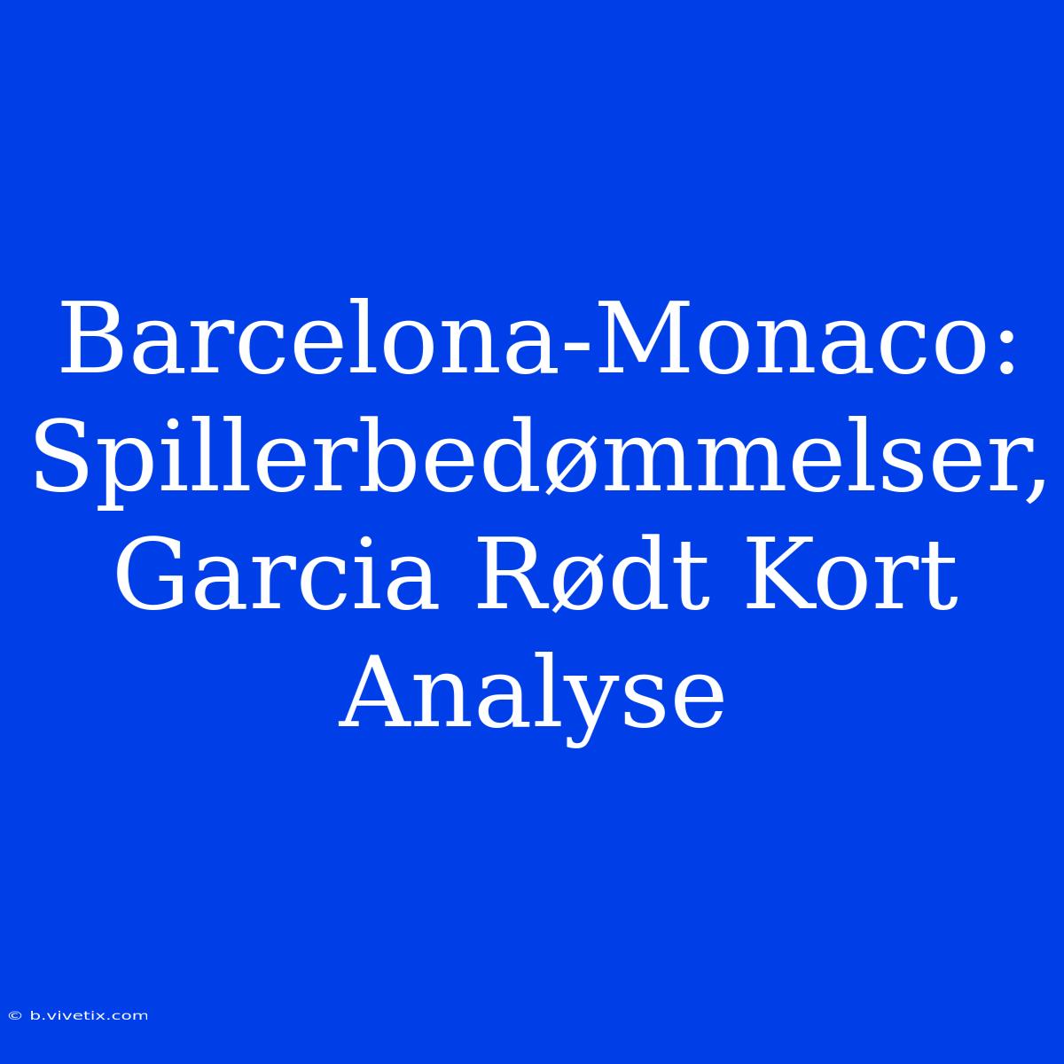 Barcelona-Monaco: Spillerbedømmelser, Garcia Rødt Kort Analyse