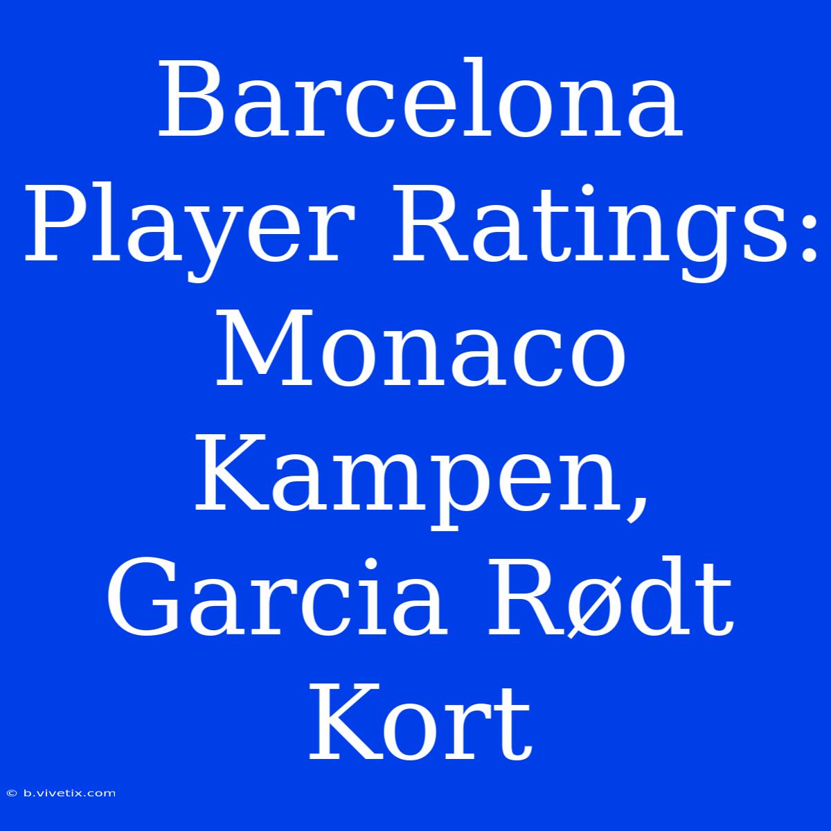 Barcelona Player Ratings: Monaco Kampen, Garcia Rødt Kort