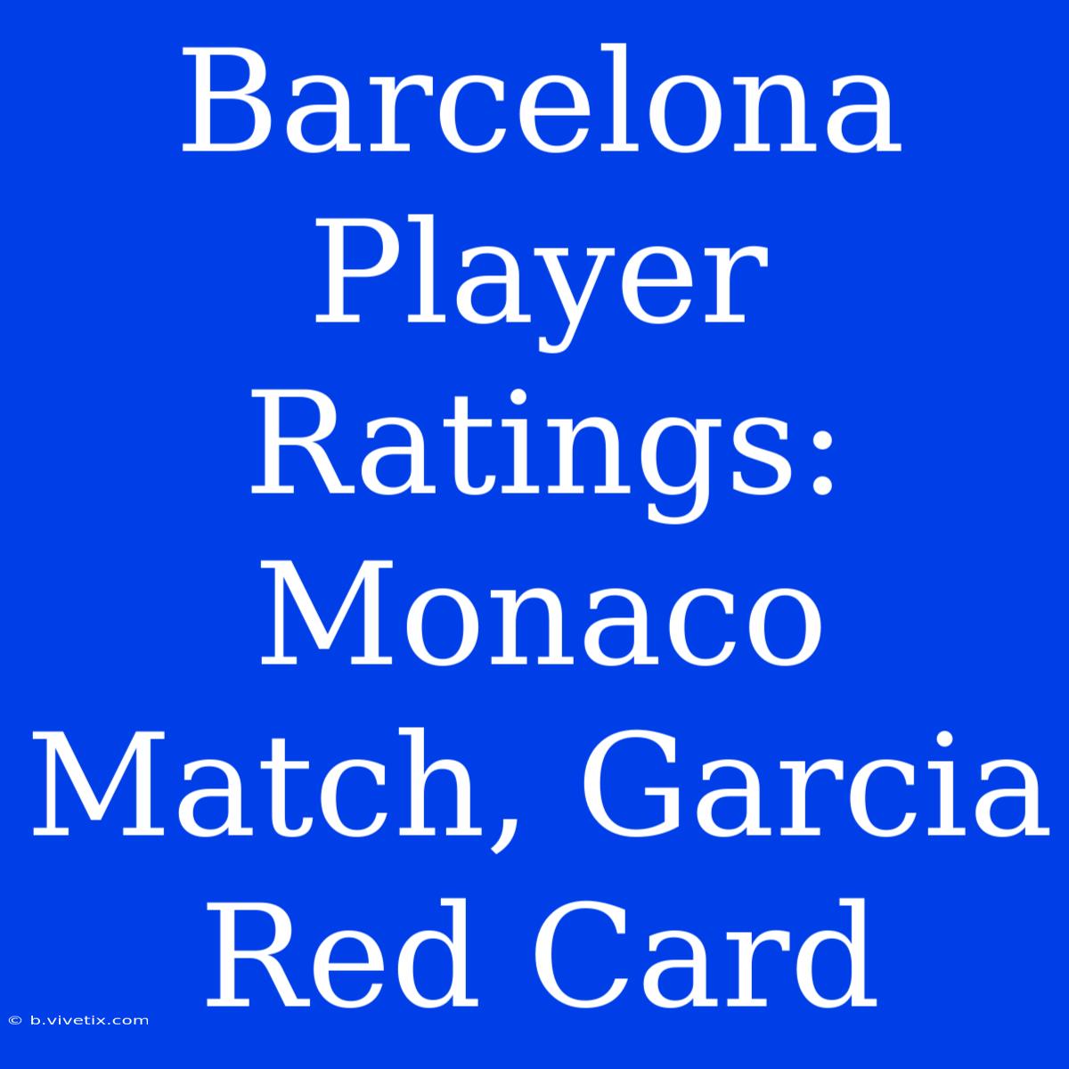 Barcelona Player Ratings: Monaco Match, Garcia Red Card