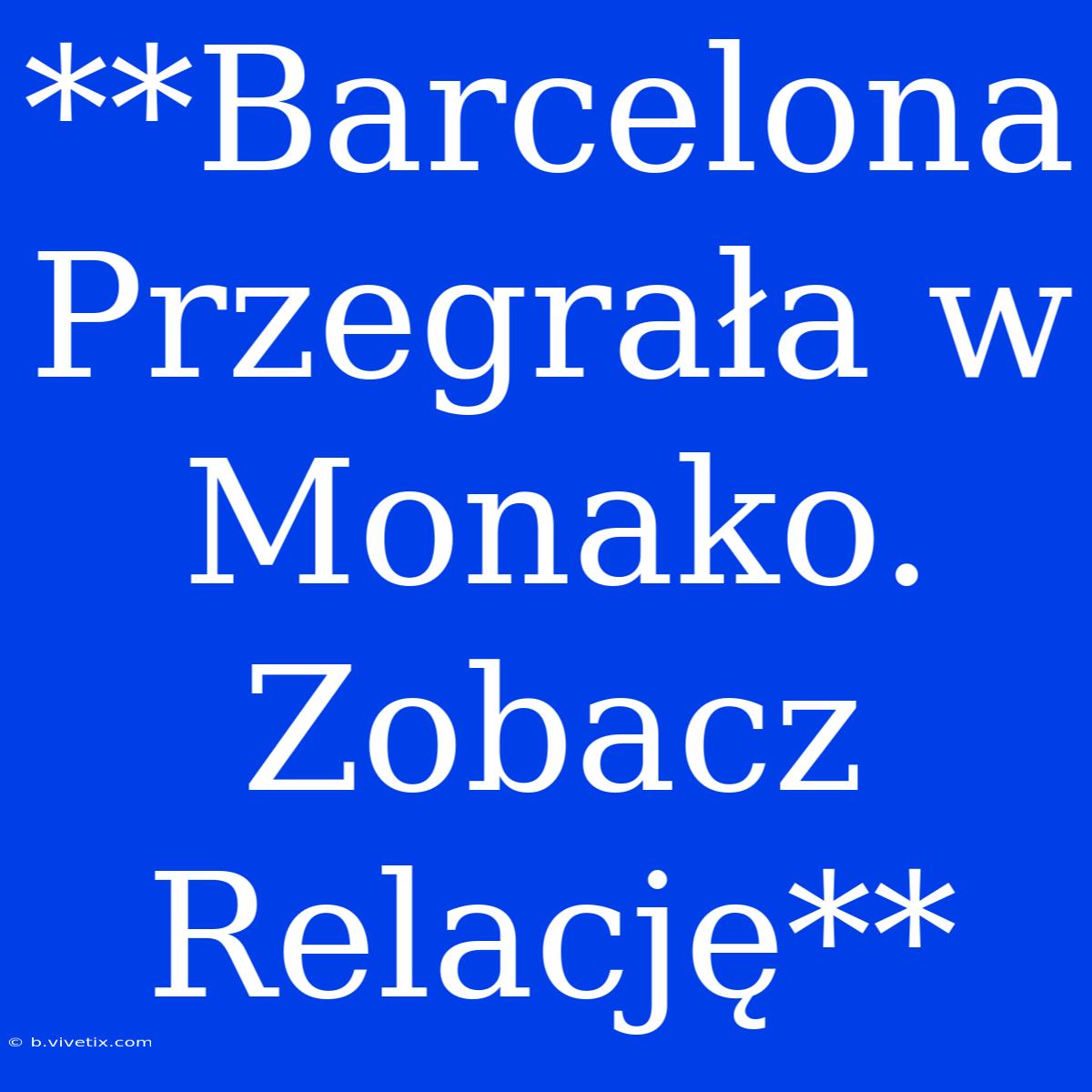 **Barcelona Przegrała W Monako. Zobacz Relację**