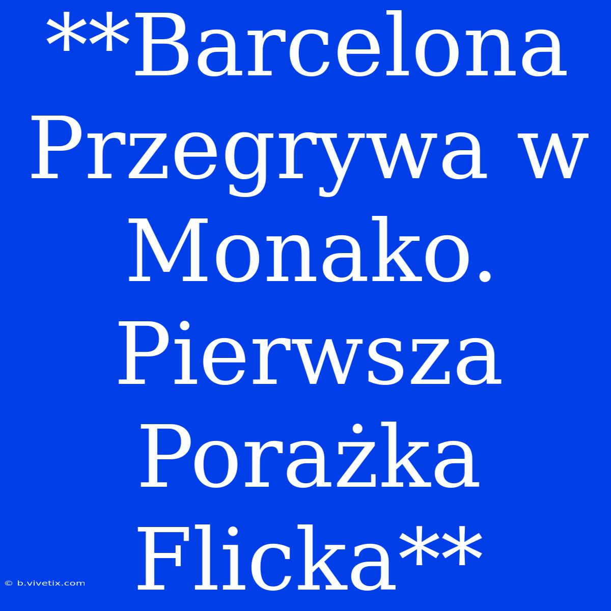 **Barcelona Przegrywa W Monako. Pierwsza Porażka Flicka**