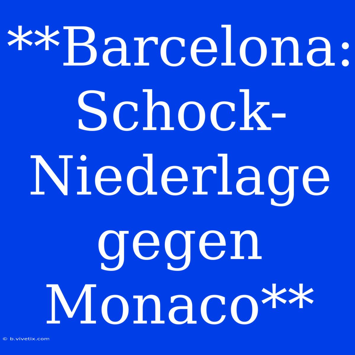 **Barcelona: Schock-Niederlage Gegen Monaco**