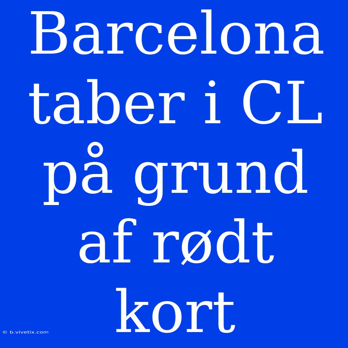 Barcelona Taber I CL På Grund Af Rødt Kort