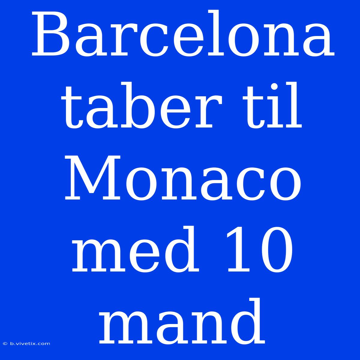 Barcelona Taber Til Monaco Med 10 Mand