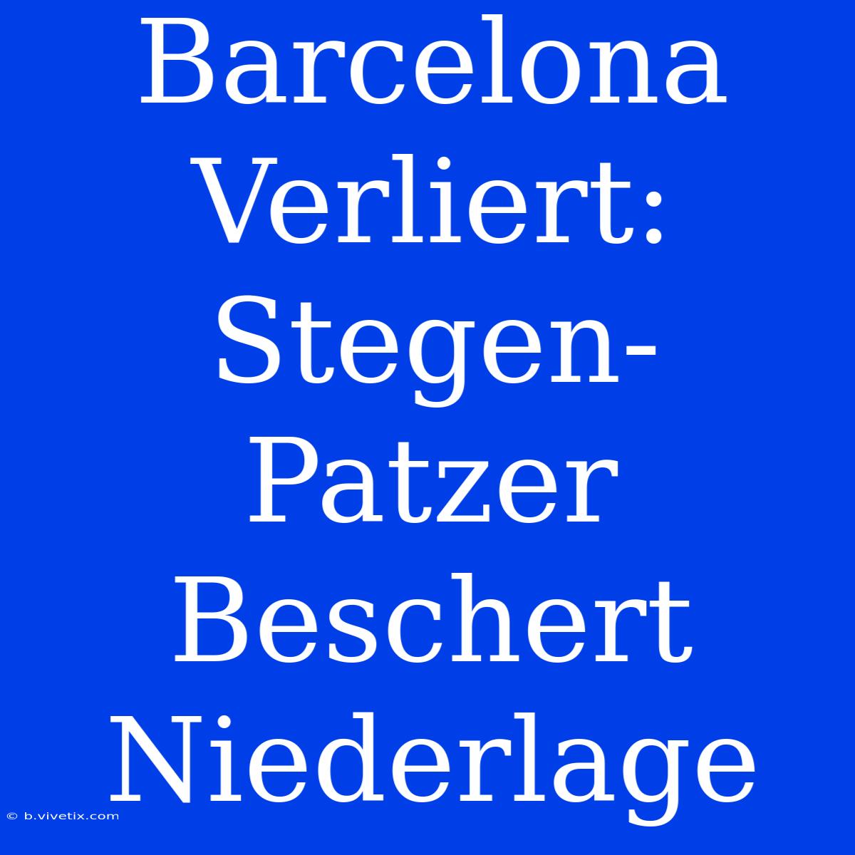 Barcelona Verliert: Stegen-Patzer Beschert Niederlage