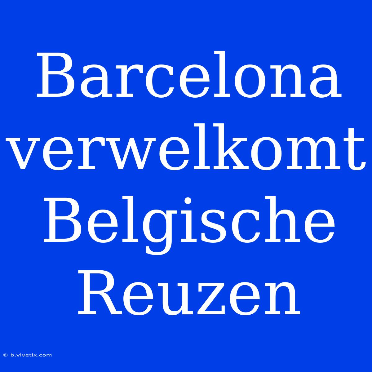 Barcelona Verwelkomt Belgische Reuzen