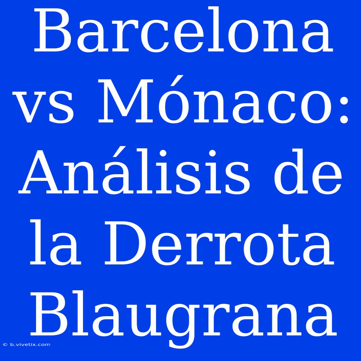 Barcelona Vs Mónaco: Análisis De La Derrota Blaugrana