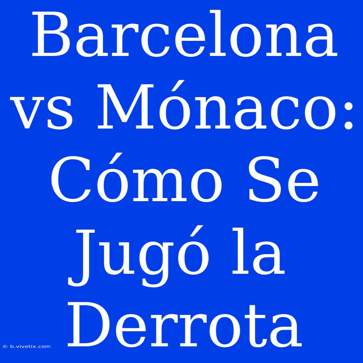 Barcelona Vs Mónaco: Cómo Se Jugó La Derrota