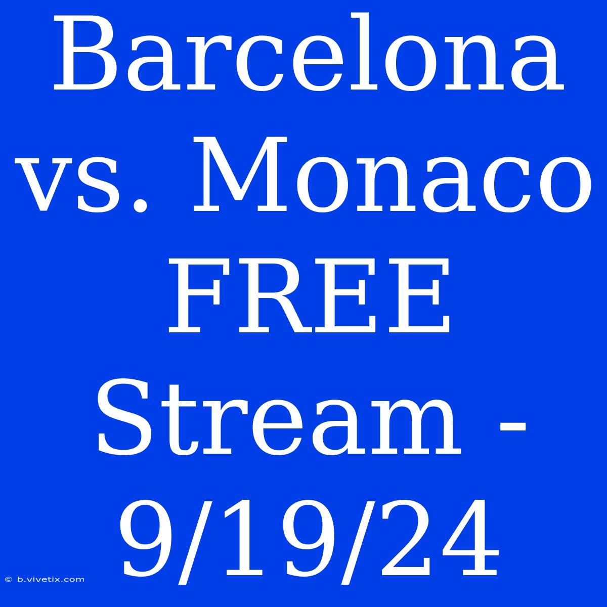 Barcelona Vs. Monaco FREE Stream - 9/19/24