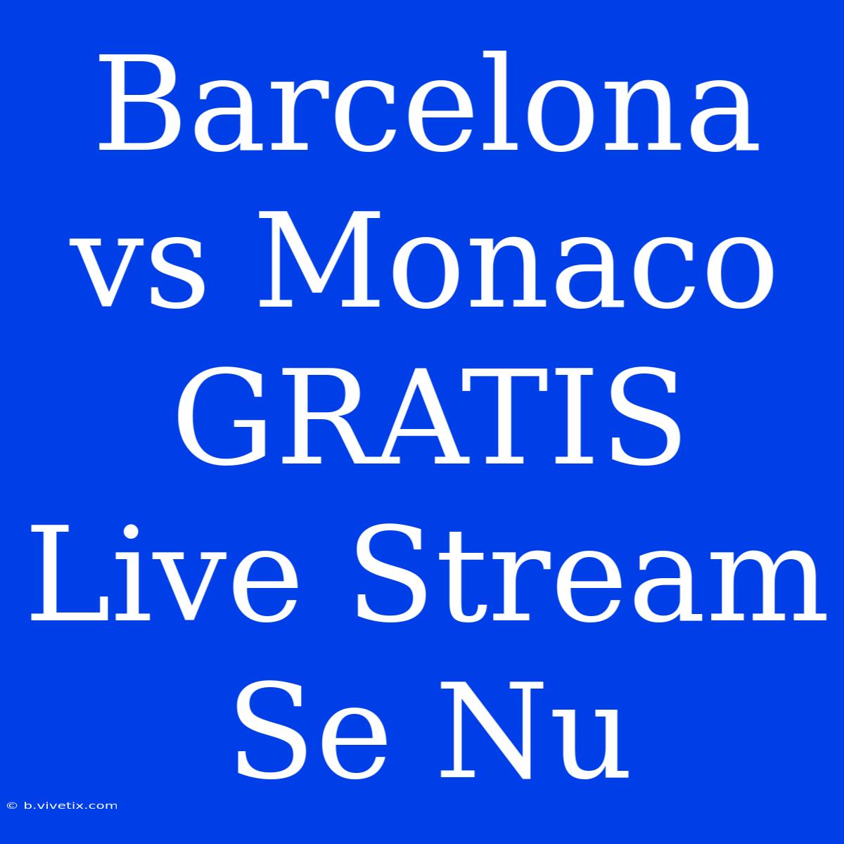 Barcelona Vs Monaco GRATIS Live Stream Se Nu 