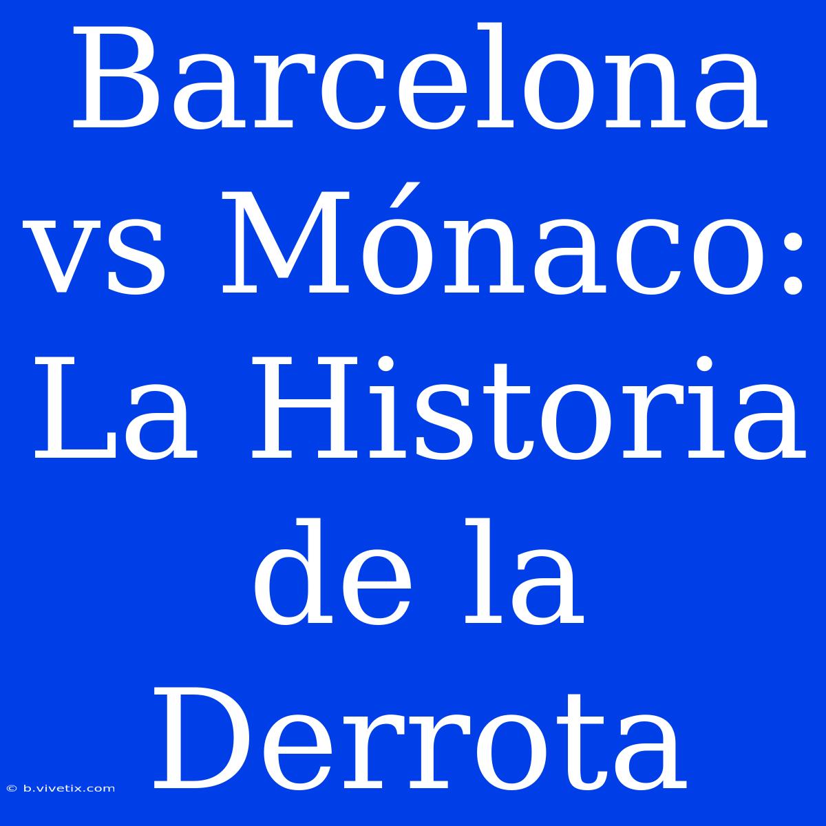 Barcelona Vs Mónaco: La Historia De La Derrota