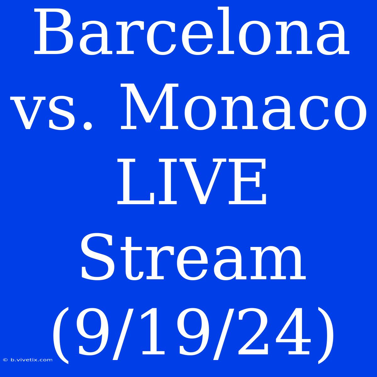 Barcelona Vs. Monaco LIVE Stream (9/19/24)