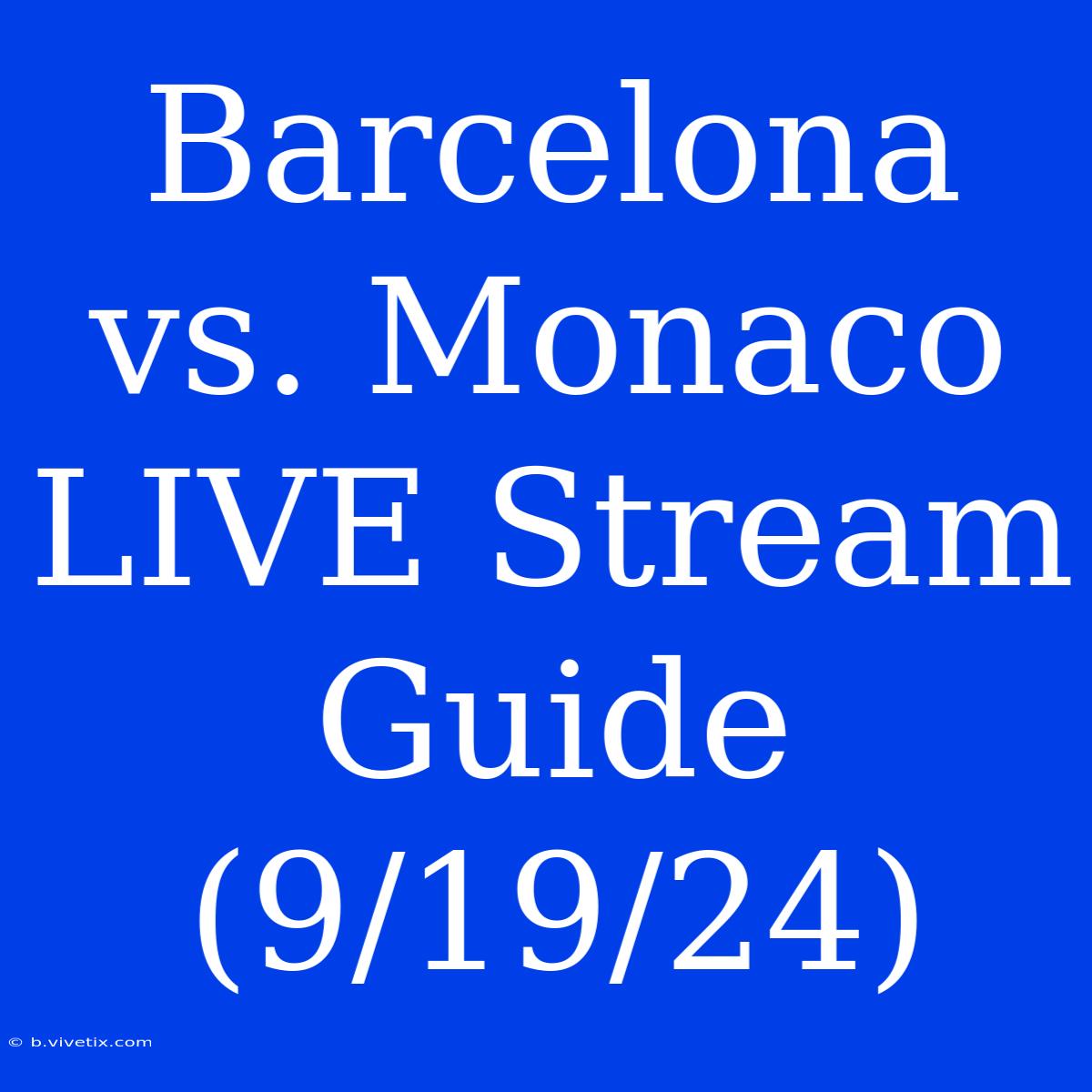 Barcelona Vs. Monaco LIVE Stream Guide (9/19/24)